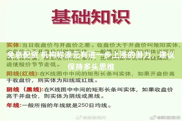 免息配资 机构称澳元有进一步上涨的潜力，建议保持多头思维