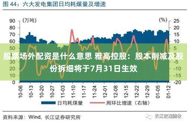 股票场外配资是什么意思 雅高控股：股本削减及股份拆细将于7月31日生效