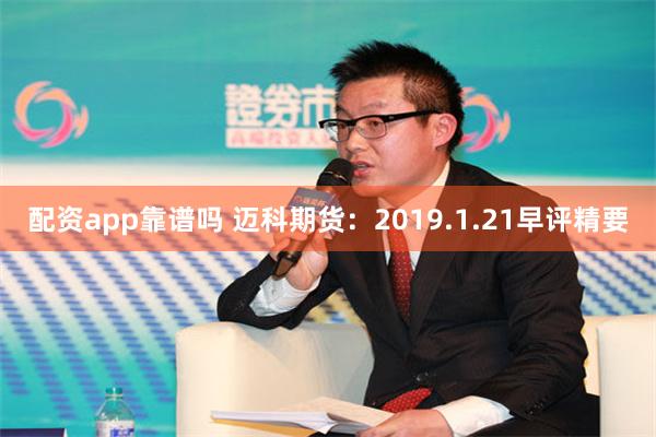 配资app靠谱吗 迈科期货：2019.1.21早评精要