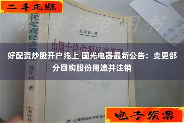 好配资炒股开户线上 国光电器最新公告：变更部分回购股份用途并注销