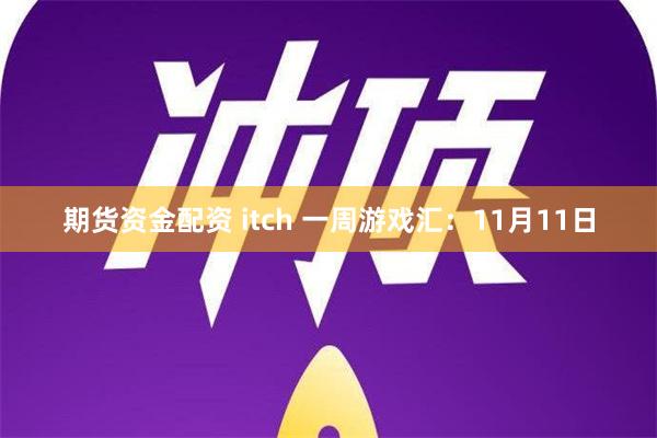 期货资金配资 itch 一周游戏汇：11月11日